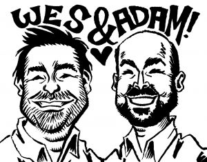 Ink-drawn caricature of two men smiling happily at the viewer under the words, “Wes and Adam!” and a heart.